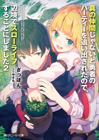 真の仲間じゃないと勇者のパーティーを追い出されたので、辺境でスローライフすることにしました ２
