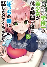 何故か学校一の美少女が休み時間の度に、ぼっちの俺に話しかけてくるんだが？ ３