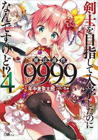 剣士を目指して入学したのに魔法適性９９９９なんですけど！？ ４