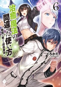 治癒魔法の間違った使い方 戦場を駆ける回復要員 ｖｏｌ．６