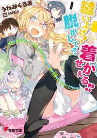 縫い上げ！脱がして？着せかえる！！ 彼女が高校デビューに失敗して引きこもりと化したので、俺が青春をコーディネートすることに。