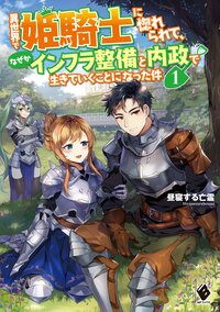 異世界で姫騎士に惚れられて、なぜかインフラ整備と内政で生きていくことになった件 １