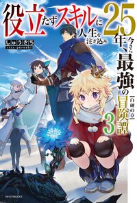 役立たずスキルに人生を注ぎ込み２５年、今さら最強の冒険譚 ３ 白硬の章