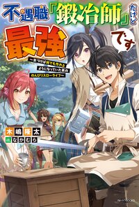 不遇職『鍛冶師』だけど最強です 気づけば何でも作れるようになっていた男ののんびりスローライフ