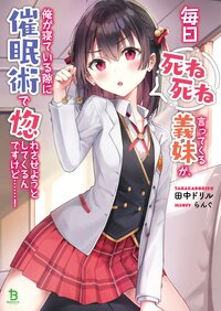 毎日死ね死ね言ってくる義妹が、俺が寝ている隙に催眠術で惚れさせようとしてくるんですけど・・・・・・！ １