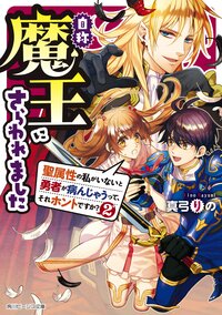 自称魔王にさらわれました 聖属性の私がいないと勇者が病んじゃうって、それホントですか？ ２