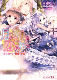 月の魔法は恋を紡ぐ 過保護な愛は波乱の予感！