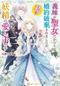 義妹が聖女だからと婚約破棄されましたが、私は妖精の愛し子です