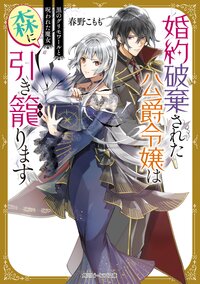 婚約破棄された公爵令嬢は森に引き籠ります 黒のグリモワールと呪われた魔女