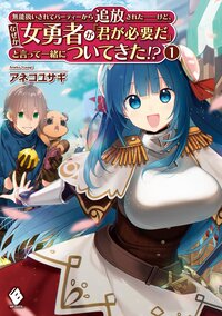 無能扱いされてパーティーから追放された－けど、なぜか女勇者が「君が必要だ」と言って一緒についてきた！？ １