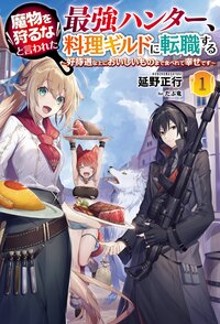 魔物を狩るなと言われた最強ハンター、料理ギルドに転職する 好待遇な上においしいものまで食べれて幸せです １