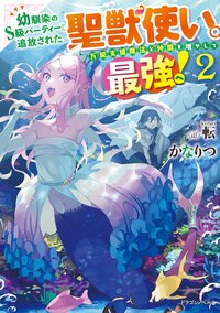 幼馴染のＳ級パーティーから追放された聖獣使い。万能支援魔法と仲間を増やして最強へ！ ２