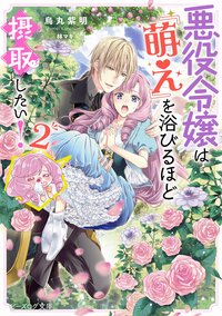 悪役令嬢は『萌え』を浴びるほど摂取したい！ ２