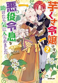 芋くさ令嬢ですが悪役令息を助けたら気に入られました ２