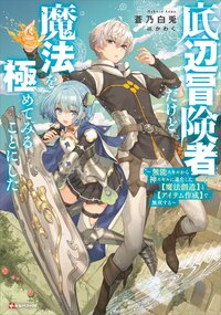 底辺冒険者だけど魔法を極めてみることにした 無能スキルから神スキルに進化した【魔法創造】と【アイテム作成】で無双する