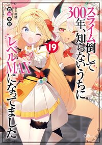 スライム倒して３００年、知らないうちにレベルＭＡＸになってました １９