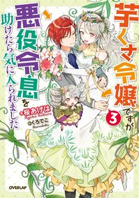 芋くさ令嬢ですが悪役令息を助けたら気に入られました ３