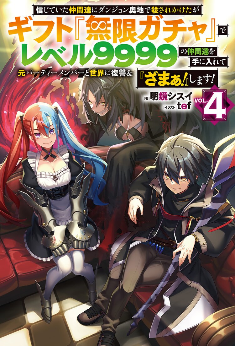 信じていた仲間達にダンジョン奥地で殺されかけたがギフト『無限ガチャ』でレベル９９９９の仲間達を手に入れて元パーティーメンバーと世界に復讐＆『ざまぁ！』します！  ＶＯＬ．４｜明鏡シスイ, tef｜キミラノ