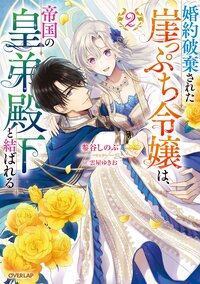 婚約破棄された崖っぷち令嬢は、帝国の皇弟殿下と結ばれる ２