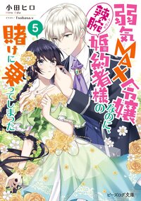 弱気ＭＡＸ令嬢なのに、辣腕婚約者様の賭けに乗ってしまった ５