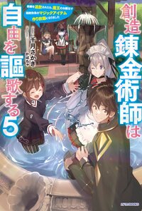 創造錬金術師は自由を謳歌する 故郷を追放されたら、魔王のお膝元で超絶効果のマジックアイテム作り放題になりました ５