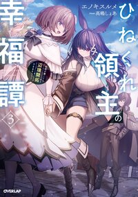 ひねくれ領主の幸福譚 性格が悪くても辺境開拓できますうぅ！ ３