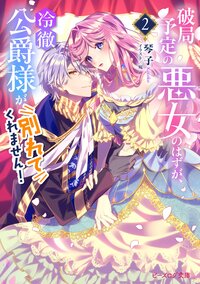 破局予定の悪女のはずが、冷徹公爵様が別れてくれません！ ２