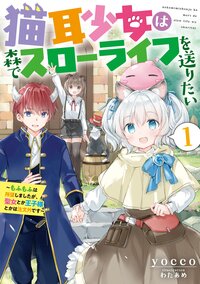 猫耳少女は森でスローライフを送りたい～もふもふは所望しましたが、聖女とか王子様とかは注文外です～ １