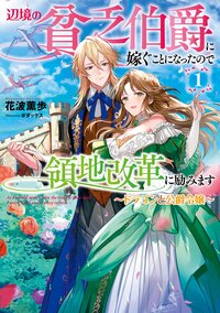 辺境の貧乏伯爵に嫁ぐことになったので領地改革に励みます １ ドラゴンと公爵令嬢