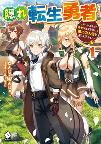 隠れ転生勇者 チートスキルと勇者ジョブを隠して第二の人生を楽しんでやる！ １