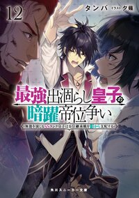 最強出涸らし皇子の暗躍帝位争い 無能を演じるＳＳランク皇子は皇位継承戦を影から支配する １２