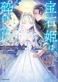宝石姫は、砕けない 毒親にネグレクトされていた私は、帝国皇子に溺愛されて輝きます