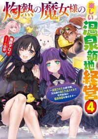 灼熱の魔女様の楽しい温泉領地経営～追放された公爵令嬢、災厄級のあたためスキルで世界最強の温泉帝国を築きます～ ４