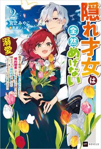 隠れ才女は全然めげない 義母と義妹に家を追い出されたので婚約破棄してもらおうと思ったら、紳士だった婚約者が激しく溺愛してくるようになりました！？ ２