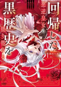 回帰した悪逆皇女は黒歴史を塗り替える １