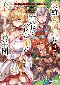 英雄女騎士に有能とバレた俺の美人ハーレム騎士団　ガイカク・ヒクメの奇術騎士団 ２