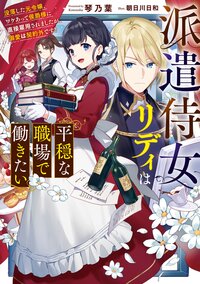 派遣侍女リディは平穏な職場で働きたい　没落した元令嬢、ワケあって侯爵様に直接雇用されましたが、溺愛は契約外です！