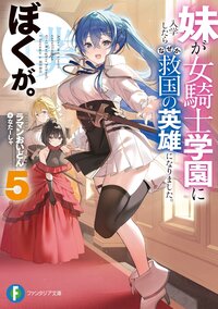 妹が女騎士学園に入学したらなぜか救国の英雄になりました。ぼくが。 ５