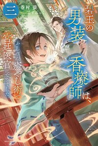 碧玉の男装香療師は、ふしぎな癒やし術で宮廷医官になりました。 ３