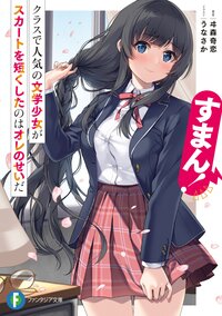 すまん！　クラスで人気の文学少女がスカートを短くしたのはオレのせいだ