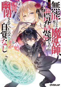 無能と言われ続けた魔導師、実は世界最強なのに幽閉されていたので自覚なし ５