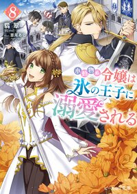 小動物系令嬢は氷の王子に溺愛される ８