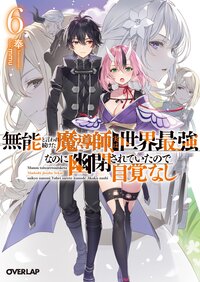 無能と言われ続けた魔導師、実は世界最強なのに幽閉されていたので自覚なし ６