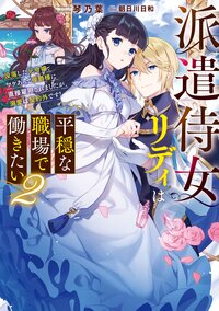 派遣侍女リディは平穏な職場で働きたい　没落した元令嬢、ワケあって侯爵様に直接雇用されましたが、溺愛は契約外です！ ２