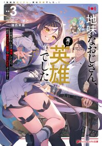 地味なおじさん、実は英雄でした。～自覚がないまま無双してたら、姪のダンジョン配信で晒されてたようです～ ３