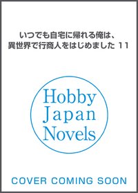 いつでも自宅に帰れる俺は、異世界で行商人をはじめました　１１