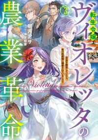 転生令嬢ヴィオレッタの農業革命 美食を探究していたら、氷の侯爵様に溺愛されていました？ ３