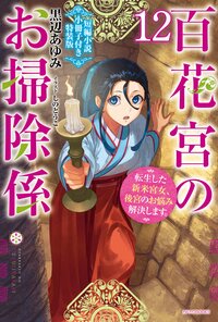 百花宮のお掃除係 転生した新米宮女、後宮のお悩み解決します。　短編小説小冊子付き特装版 １２（特装版）