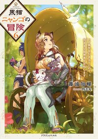 黒猫ニャンゴの冒険 レア属性を引き当てたので、気ままな冒険者を目指します ６