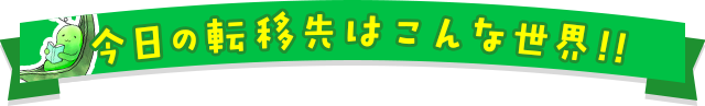 今日の転移先はこんな世界